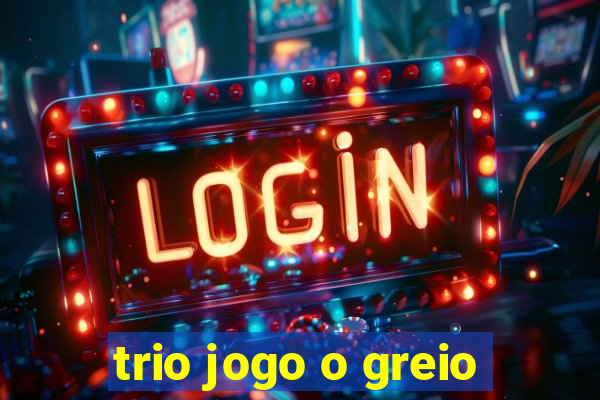 trio jogo o greio